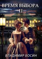 Читать онлайн книгу Время выбора II (СИ) автор Босин Владимир Георгиевич Книга Время выбора II (СИ)