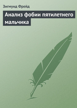 Читать онлайн книгу Анализ фобии пятилетнего мальчика автор Фрейд Зигмунд Книга Анализ фобии пятилетнего мальчика