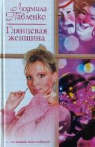 Читать онлайн книгу Глянцевая женщина автор Павленко Людмила Георгиевна Книга Глянцевая женщина