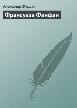 Читать онлайн книгу Франсуаза Фанфан автор Жарден Александр Книга Франсуаза Фанфан
