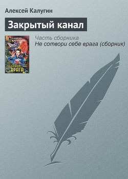Читать онлайн книгу Закрытый канал автор Калугин Алексей Александрович Книга Закрытый канал