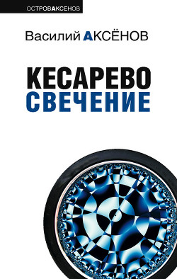 Читать онлайн книгу Кесарево свечение автор Аксенов Василий Павлович Книга Кесарево свечение