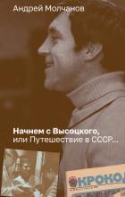 Читать онлайн книгу Начнем с Высоцкого, или Путешествие в СССР… автор Молчанов Андрей Алексеевич Книга Начнем с Высоцкого, или Путешествие в СССР…