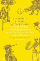 Читать онлайн книгу Как выжить женщине в Средневековье. Проклятие Евы, грех выщипывания бровей и спасительное воздержани автор Янега Элеанор Книга Как выжить женщине в Средневековье. Проклятие Евы, грех выщипывания бровей и спасительное воздержани