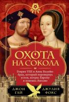 Читать онлайн книгу Охота на сокола. Генрих VIII и Анна Болейн: брак, который перевернул устои, потряс Европу и изменил автор Гай Джон Книга Охота на сокола. Генрих VIII и Анна Болейн: брак, который перевернул устои, потряс Европу и изменил