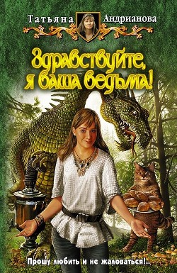 Читать онлайн книгу Здравствуйте, я ваша ведьма! автор Андрианова Татьяна Книга Здравствуйте, я ваша ведьма!