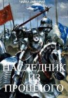Читать онлайн книгу Наследник из прошлого (СИ) автор Чайка Дмитрий Книга Наследник из прошлого (СИ)