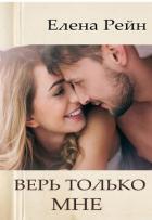 Читать онлайн книгу Верь только мне автор Рейн Елена Книга Верь только мне