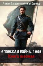 Читать онлайн книгу Японская война 1904. Книга шестая (СИ) автор Емельянов Антон Дмитриевич Книга Японская война 1904. Книга шестая (СИ)