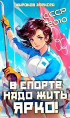 Читать онлайн книгу СССР-2010. В спорте надо жить ярко! (СИ) автор Широков Алексей Книга СССР-2010. В спорте надо жить ярко! (СИ)