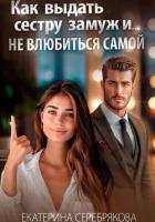 Читать онлайн книгу Как выдать замуж сестру и не влюбиться самой автор Серебрякова Екатерина Книга Как выдать замуж сестру и не влюбиться самой
