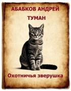 Читать онлайн книгу Туман – Охотничья зверушка (СИ) автор Абабков Андрей Сергеевич Книга Туман – Охотничья зверушка (СИ)