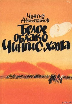 Читать онлайн книгу Белое облако Чингисхана автор Айтматов Чингиз Торекулович Книга Белое облако Чингисхана