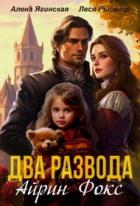 Читать онлайн книгу Два развода Айрин Фокс (СИ) автор Ягинская Алена Книга Два развода Айрин Фокс (СИ)