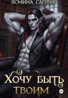 Читать онлайн книгу Хочу быть твоим автор Сапфир Ясмина Книга Хочу быть твоим