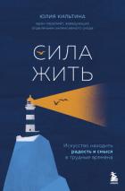 Читать онлайн книгу Сила жить. Искусство находить радость и смысл в трудные времена автор Кильтина Юлия Книга Сила жить. Искусство находить радость и смысл в трудные времена