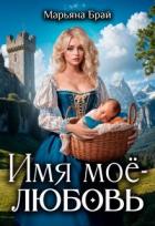 Читать онлайн книгу Имя моё - любовь (СИ) автор Брай Марьяна Книга Имя моё - любовь (СИ)