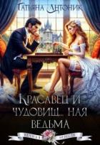 Читать онлайн книгу Красавец и чудовищ...ная ведьма (СИ) автор Антоник Татьяна Книга Красавец и чудовищ...ная ведьма (СИ)