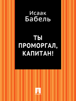 Читать онлайн книгу Ты проморгал, капитан! автор Бабель Исаак Эммануилович Книга Ты проморгал, капитан!
