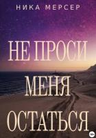 Читать онлайн книгу Не проси меня остаться автор Мерсер Ника Книга Не проси меня остаться