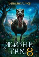 Читать онлайн книгу Жизнь там 8 (СИ) автор Очер Татьяна Книга Жизнь там 8 (СИ)