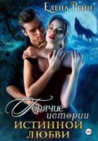 Читать онлайн книгу Горячие истории истинной любви автор Рейн Елена Книга Горячие истории истинной любви