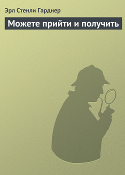 Читать онлайн книгу Можете прийти и получить автор Эрл Стенли Гарднер Книга Можете прийти и получить