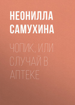 Читать онлайн книгу Чопик, или Случай в аптеке автор Самухина Неонилла Книга Чопик, или Случай в аптеке