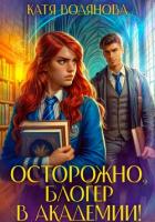 Читать онлайн книгу Осторожно, блогер в академии! автор Водянова Катя Книга Осторожно, блогер в академии!