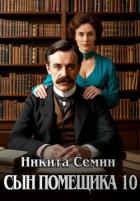Читать онлайн книгу Сын помещика - 10 (СИ) автор Семин Никита Книга Сын помещика - 10 (СИ)