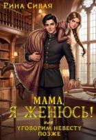 Читать онлайн книгу Мама, я женюсь! Или уговорим невесту позже (СИ) автор Сивая Рина Книга Мама, я женюсь! Или уговорим невесту позже (СИ)