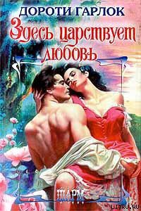 Читать онлайн книгу Здесь царствует любовь автор Гарлок Дороти Книга Здесь царствует любовь