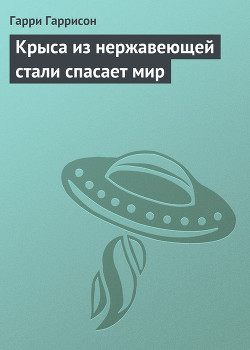 Читать онлайн книгу Крыса из нержавеющей стали спасает мир автор Гарри Гаррисон Книга Крыса из нержавеющей стали спасает мир