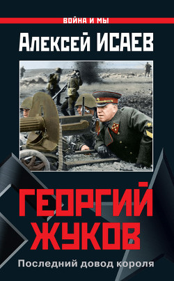 Читать онлайн книгу Георгий Жуков: Последний довод короля автор Исаев Алексей Валерьевич Книга Георгий Жуков: Последний довод короля