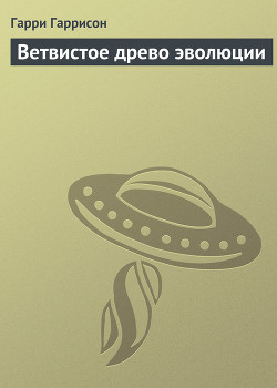 Читать онлайн книгу Ветвистое древо эволюции автор Гарри Гаррисон Книга Ветвистое древо эволюции